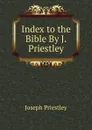Index to the Bible By J. Priestley. - Joseph Priestley