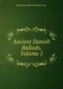 Ancient Danish Ballads, Volume 1 - Richard Chandler Alexander Prior