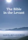 The Bible in the Levant - Samuel Irenaeus Prime