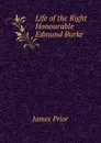 Life of the Right Honourable Edmund Burke - James Prior