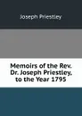 Memoirs of the Rev. Dr. Joseph Priestley, to the Year 1795 - Joseph Priestley