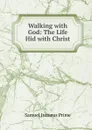 Walking with God: The Life Hid with Christ - Samuel Irenaeus Prime