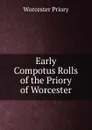 Early Compotus Rolls of the Priory of Worcester - Worcester Priory