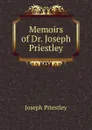 Memoirs of Dr. Joseph Priestley - Joseph Priestley