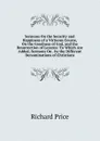Sermons On the Security and Happiness of a Virtuous Course, On the Goodness of God, and the Resurrection of Lazarus: To Which Are Added, Sermons On . by the Different Denominations of Christians - Richard Price