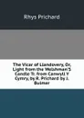 The Vicar of Llandovery, Or, Light from the Welshman.S Candle Tr. from Canwyll Y Cymry, by R. Prichard by J. Bulmer - Rhys Prichard