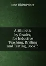 Arithmetic by Grades, for Inductive Teaching, Drilling and Testing, Book 3 - J.T. Prince