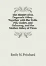 The History of St. Dogmaels Abbey: Together with Her Cells, Pill, Cladey, and Galscareg, and the Mother Abbey of Tiron - Emily M. Pritchard