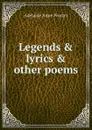 Legends . lyrics . other poems - Adelaide Anne Procter