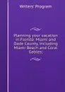 Planning your vacation in Florida: Miami and Dade County, including Miami Beach and Coral Gables; - Writers' Program