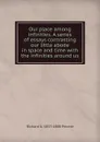 Our place among infinities. A series of essays contrasting our little abode in space and time with the infinities around us - Richard A. Proctor