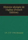 Histoire abregee de l.eglise (French Edition) - C F. 1727-1794 L'Homond