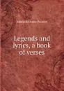 Legends and lyrics, a book of verses - Adelaide Anne Procter