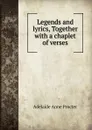 Legends and lyrics, Together with a chaplet of verses - Adelaide Anne Procter