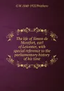 The life of Simon de Montfort, earl of Leicester, with special reference to the parliamentary history of his time - George Walter Prothero