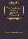 The Cambridge Modern History, Volume 3 - George Walter Prothero