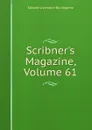 Scribner.s Magazine, Volume 61 - Edward Livermore Burlingame