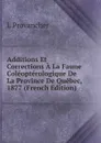 Additions Et Corrections A La Faune Coleopterologique De La Province De Quebec, 1877 (French Edition) - L Provancher