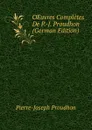 OEuvres Completes De P.-J. Proudhon (German Edition) - Pierre-Joseph Proudhon