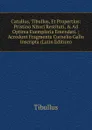 Catullus, Tibullus, Et Propertius: Pristino Nitori Restituti, . Ad Optima Exemplaria Emendati. ; Accedunt Fragmenta Cornelio Gallo Inscripta (Latin Edition) - Tibullus