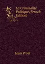 La Criminalite Politique (French Edition) - Louis Proal