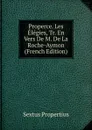 Properce. Les Elegies, Tr. En Vers De M. De La Roche-Aymon (French Edition) - Sextus Propertius