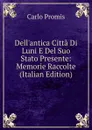 Dell.antica Citta Di Luni E Del Suo Stato Presente: Memorie Raccolte (Italian Edition) - Carlo Promis