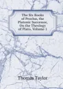 The Six Books of Proclus, the Platonic Successor, On the Theology of Plato, Volume 1 - Thomas Taylor