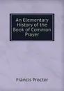 An Elementary History of the Book of Common Prayer - Francis Procter