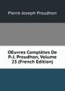 OEuvres Completes De P.-J. Proudhon, Volume 25 (French Edition) - Pierre-Joseph Proudhon