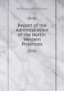 Report of the Administration of the North-Western Provinces - North-western provinces