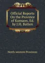 Official Reports On the Province of Kumaon, Ed. by J.H. Batten - North-western provinces