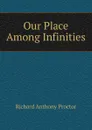 Our Place Among Infinities - Richard A. Proctor