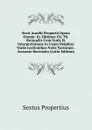 Sexti Aurelii Propertii Opera Omnia: Ex Editione Ch. Th. Kuinoelis Cum Notis Et Interpretatione in Usum Delphini Variis Lectionibus Notis Variorum . Accurate Recensita (Latin Edition) - Sextus Propertius