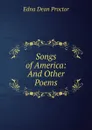 Songs of America: And Other Poems - Edna Dean Proctor