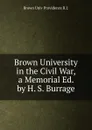 Brown University in the Civil War, a Memorial Ed. by H. S. Burrage. - Brown Univ Providence R.I.