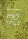 Select Elegies, Ed. with Intr., Notes and Appendices by J.P. Postgate - Sextus Propertius
