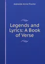 Legends and Lyrics: A Book of Verse - Adelaide Anne Procter
