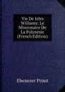 Vie De John Williams: Le Missionaire De La Polynesie (French Edition) - Ebenezer Prout
