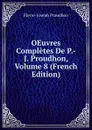 OEuvres Completes De P.-J. Proudhon, Volume 8 (French Edition) - Pierre-Joseph Proudhon