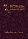 Light Science for Leisure Hours: A Series of Familiar Essays On Scientific Subjects, Natural Phenomena, .c. .c - Richard A. Proctor