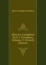 OEuvres Completes De P.-J. Proudhon, Volume 17 (French Edition) - Pierre-Joseph Proudhon