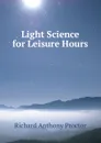 Light Science for Leisure Hours - Richard A. Proctor