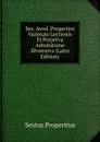 Sex. Avrel. Propertivs Varietate Lectionis Et Perpetva Adnotatione Illvstratvs (Latin Edition) - Sextus Propertius