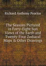 The Seasons Pictured in Forty-Eight Sun Views of the Earth and Twenty-Four Zodiacal Maps . Other Drawings - Richard A. Proctor