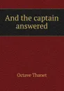 And the captain answered - Octave Thanet