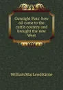 Gunsight Pass: how oil came to the cattle country and brought the new West - William MacLeod Raine