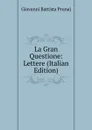 La Gran Questione: Lettere (Italian Edition) - Giovanni Battista Prunaj