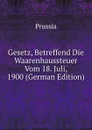 Gesetz, Betreffend Die Waarenhaussteuer Vom 18. Juli, 1900 (German Edition) - Prussia