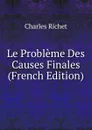 Le Probleme Des Causes Finales (French Edition) - Charles Richet